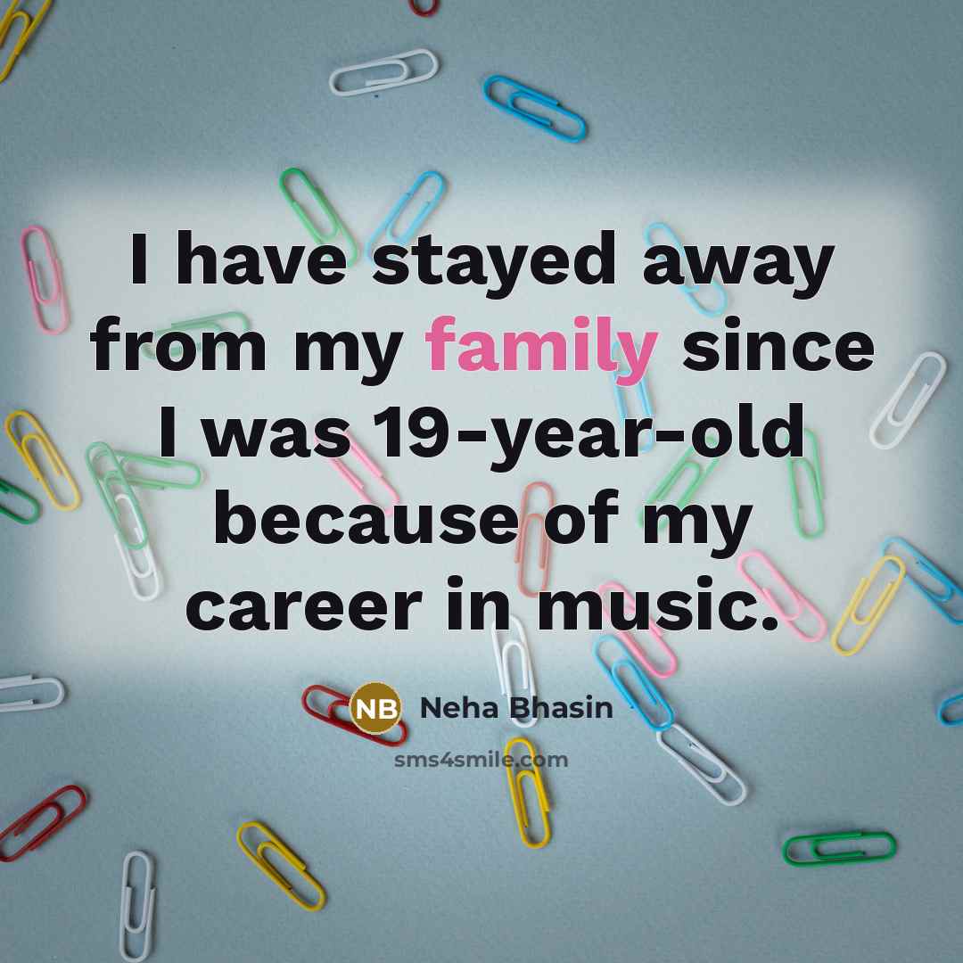 “I have stayed away from my family since I was 19-year-old because of my career in music.” quote by Neha Bhasin