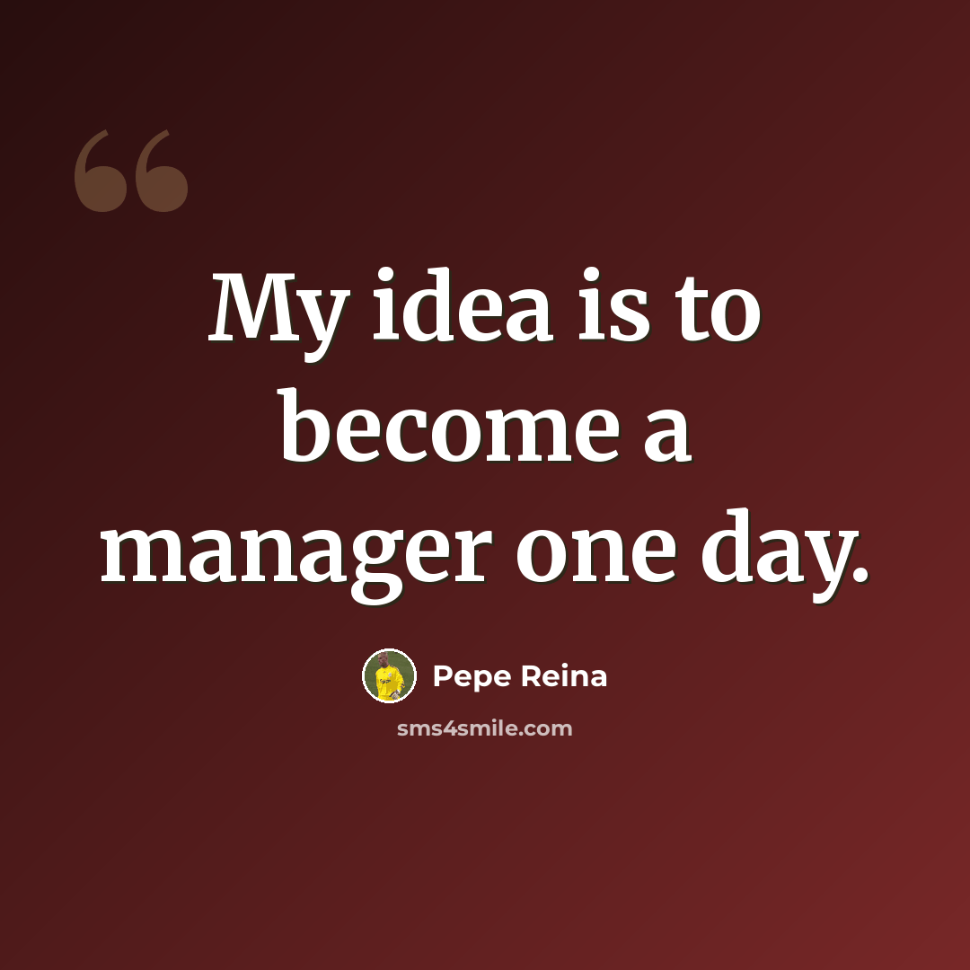 “My idea is to become a manager one day.” quote by Pepe Reina