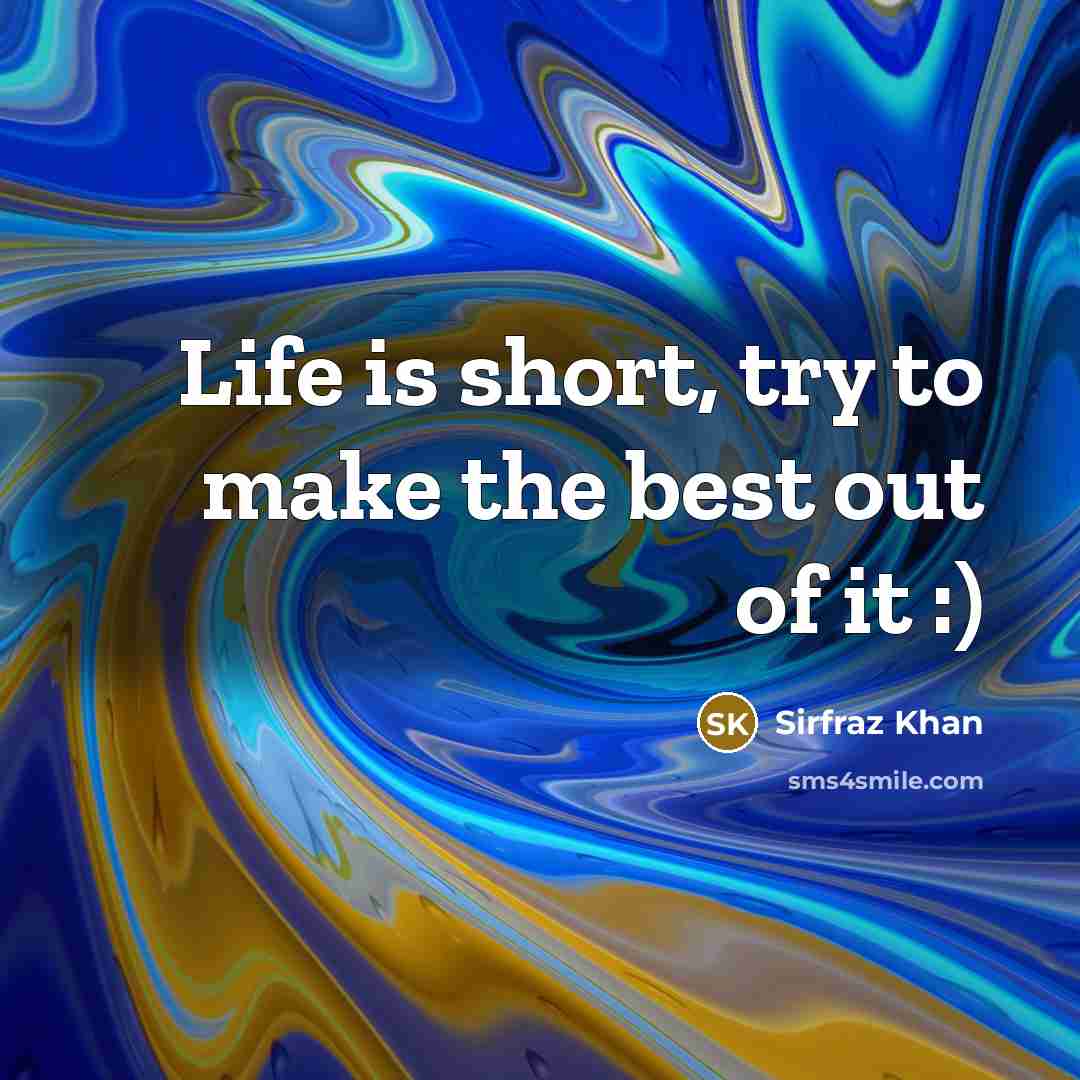 “Life is short, try to make the best out of it :)” quote by Sirfraz Khan