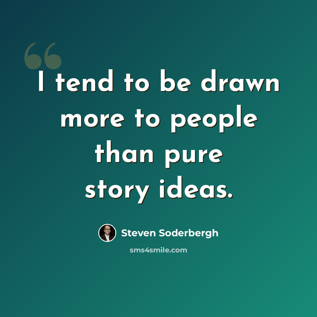 “I tend to be drawn more to people than pure story ideas.” quote by Steven Soderbergh