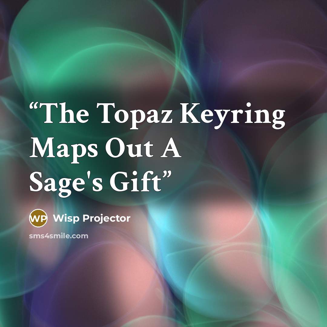 “The Topaz Keyring Maps Out A Sage's Gift” quote by Wisp Projector