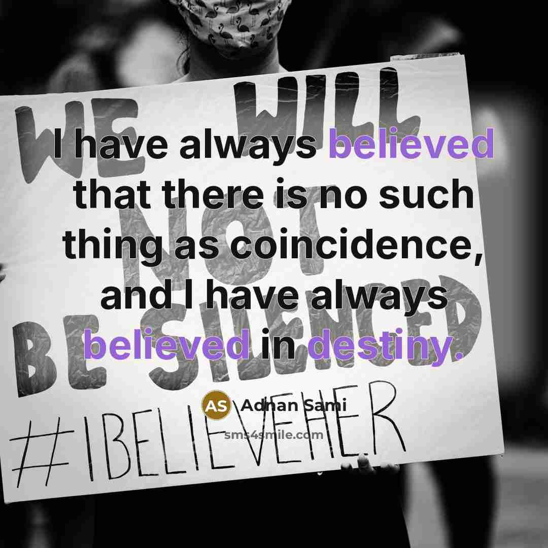 “I have always believed that there is no such thing as coincidence, and I have always believed in destiny.” quote by Adnan Sami