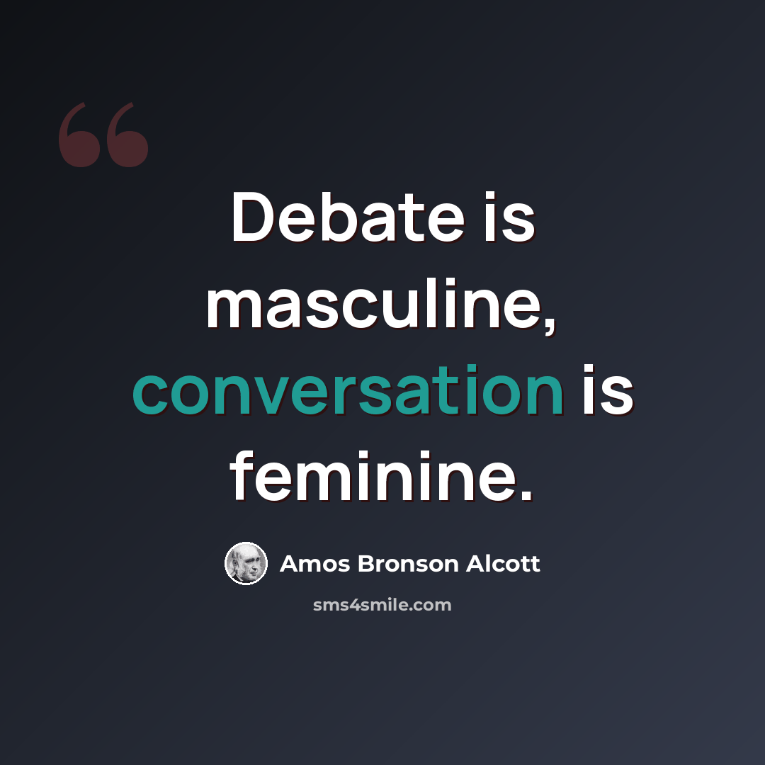 “Debate is masculine, conversation is feminine.” quote by Amos Bronson Alcott