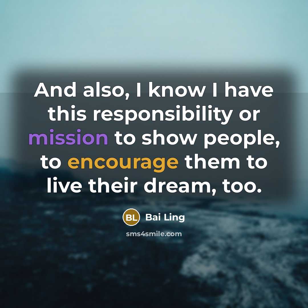 “And also, I know I have this responsibility or mission to show people, to encourage them to live their dream, too.” quote by Bai Ling