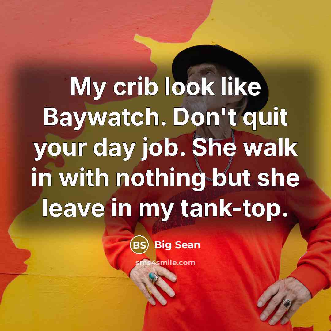 “My crib look like Baywatch. Don't quit your day job. She walk in with nothing but she leave in my tank-top.” quote by Big Sean