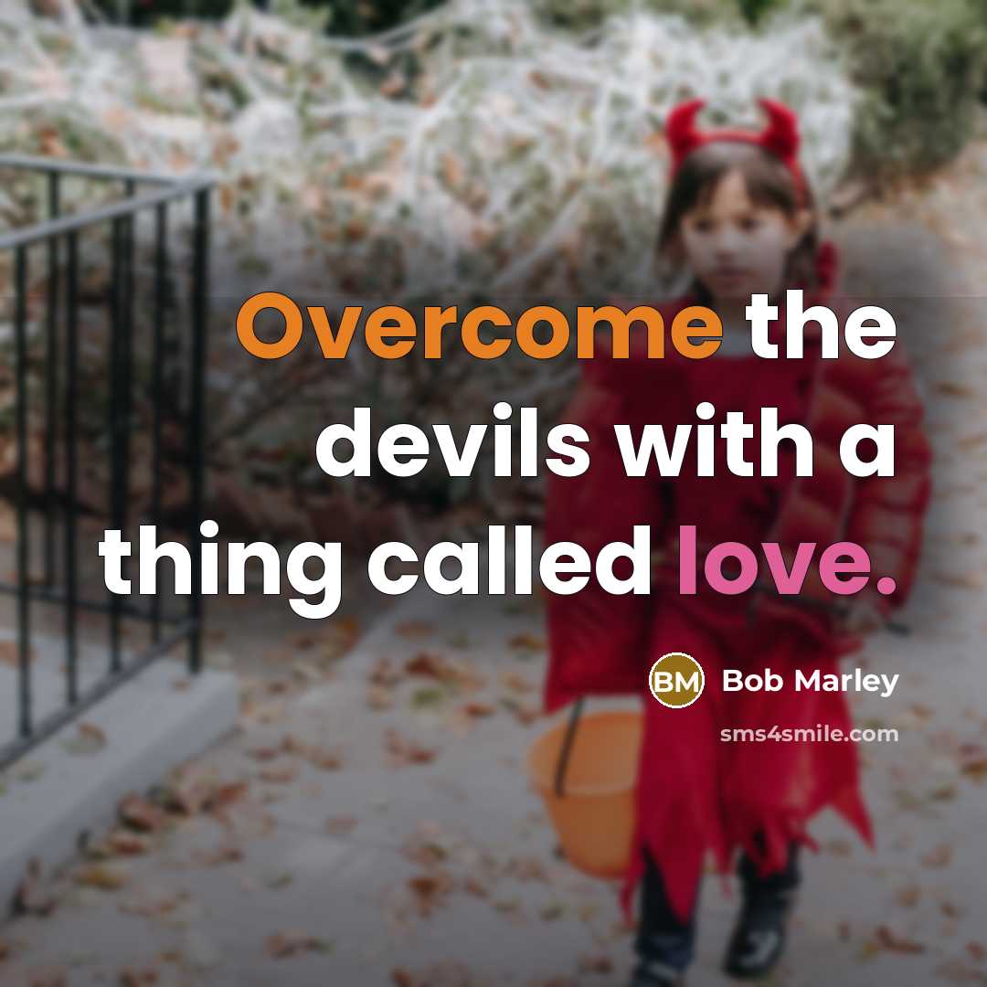 “Overcome the devils with a thing called love.” quote by Bob Marley
