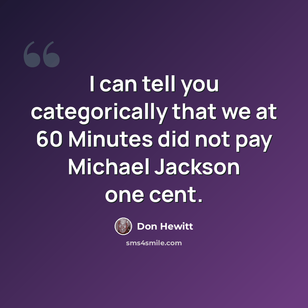 “I can tell you categorically that we at 60 Minutes did not pay Michael Jackson one cent.” quote by Don Hewitt