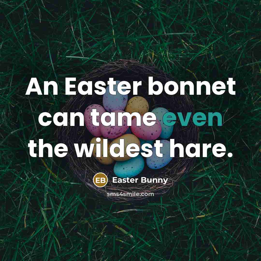 “An Easter bonnet can tame even the wildest hare.” quote by Easter Bunny