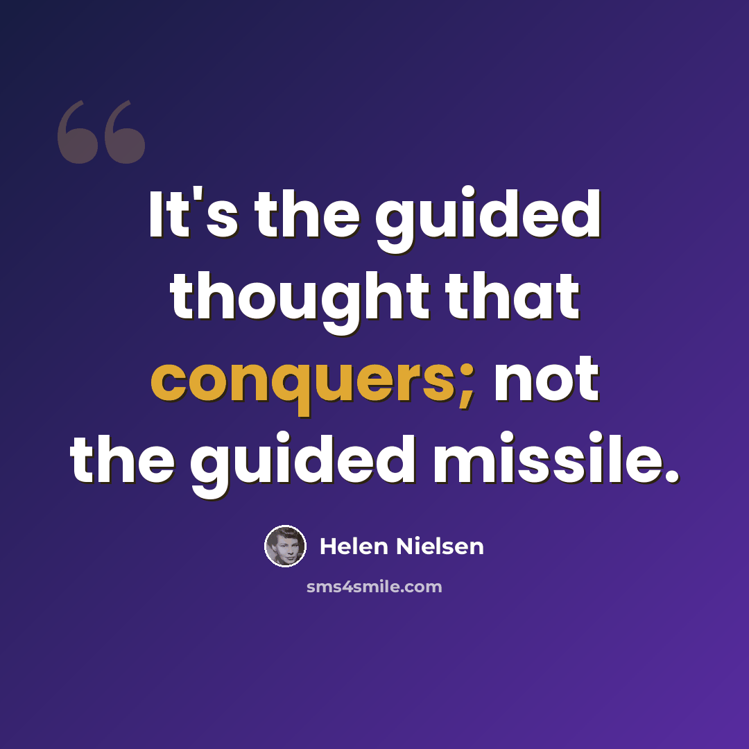 “It's the guided thought that conquers; not the guided missile.” quote by Helen Nielsen