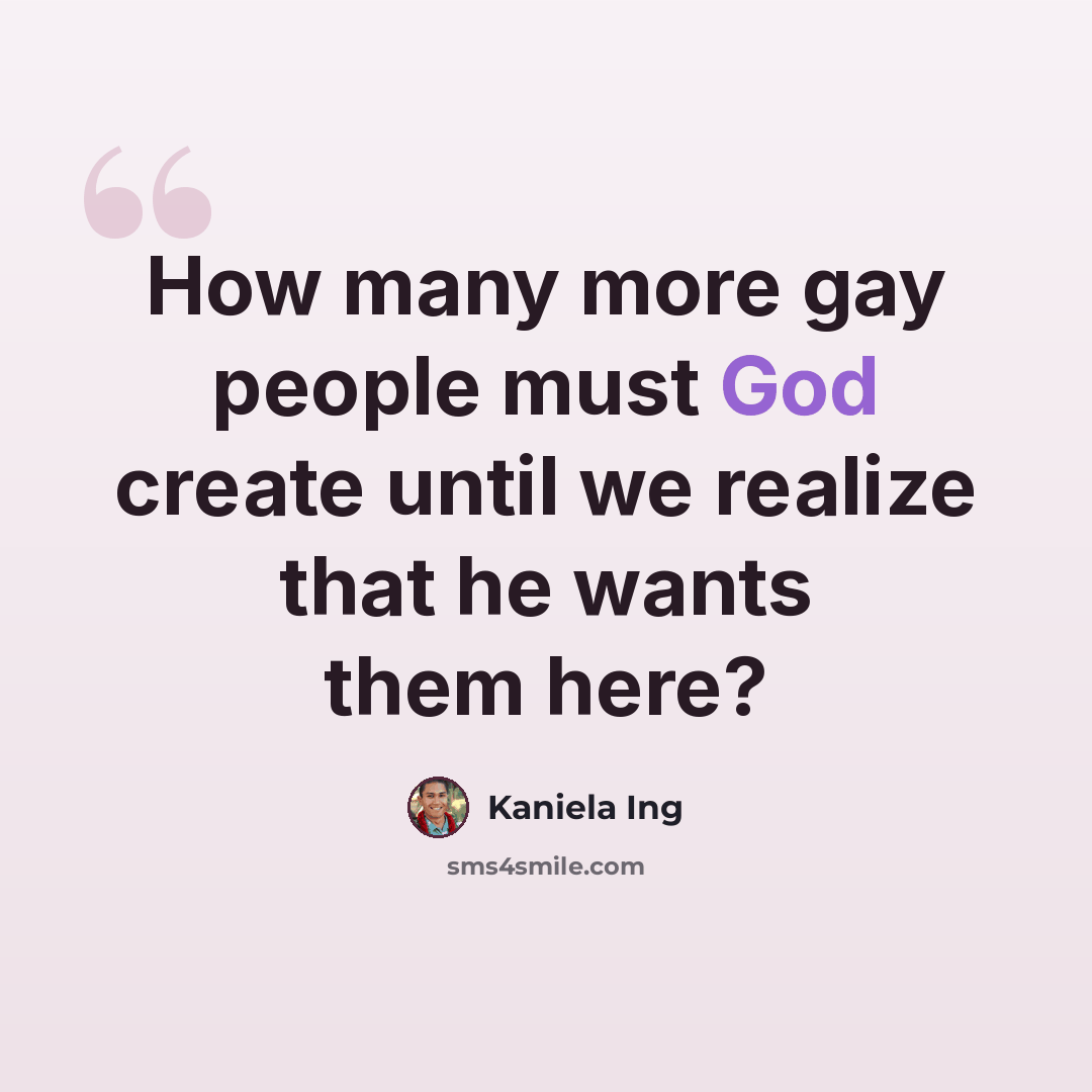“How many more gay people must God create until we realize that he wants them here?” quote by Kaniela Ing