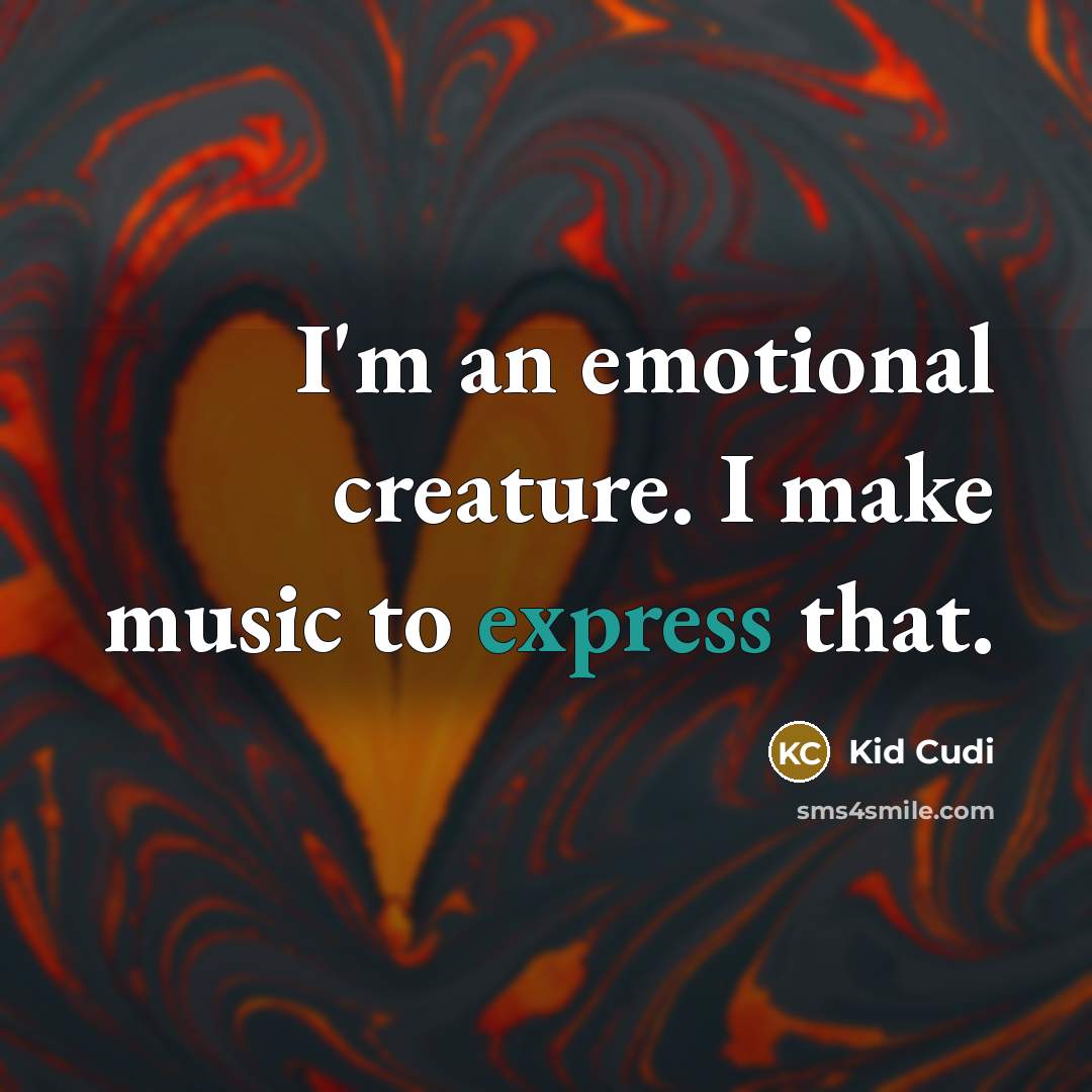 “I'm an emotional creature. I make music to express that.” quote by Kid Cudi