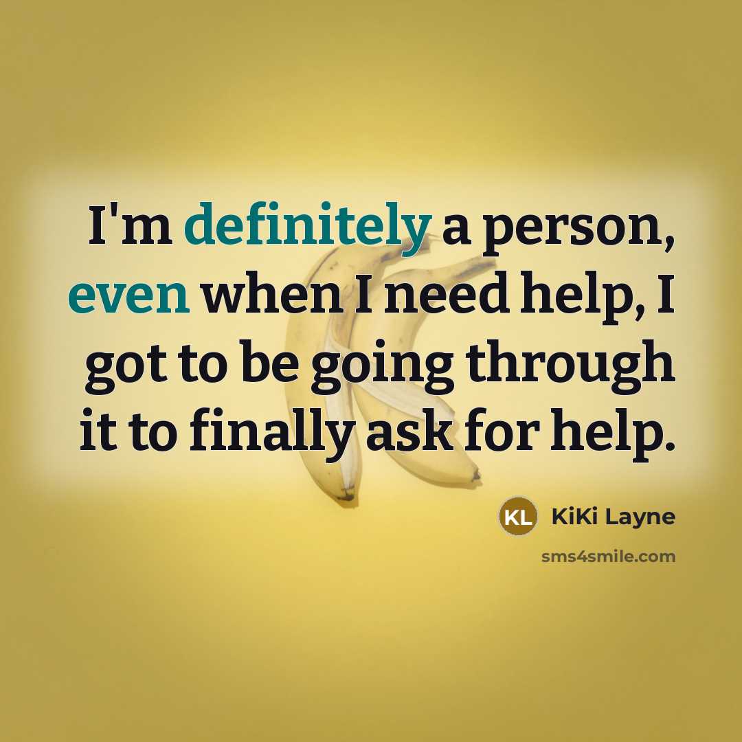 “I'm definitely a person, even when I need help, I got to be going through it to finally ask for help.” quote by KiKi Layne