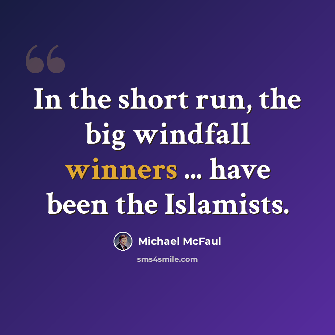 “In the short run, the big windfall winners ... have been the Islamists.” quote by Michael McFaul