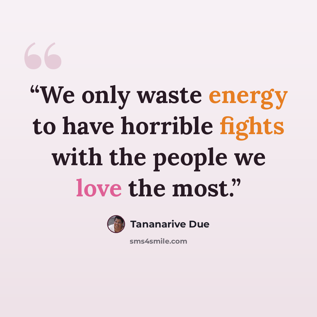 “We only waste energy to have horrible fights with the people we love the most.” quote by Tananarive Due