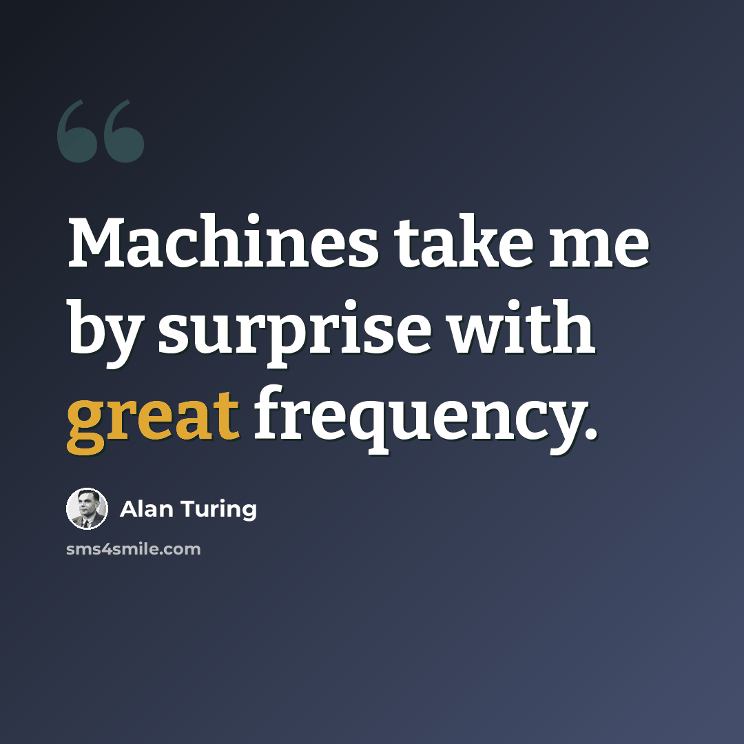 “Machines take me by surprise with great frequency.” quote by Alan Turing