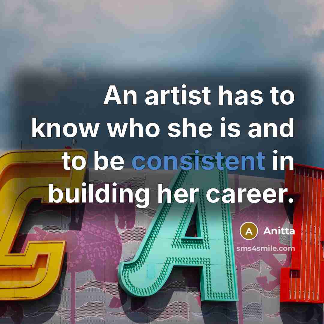 “An artist has to know who she is and to be consistent in building her career.” quote by Anitta