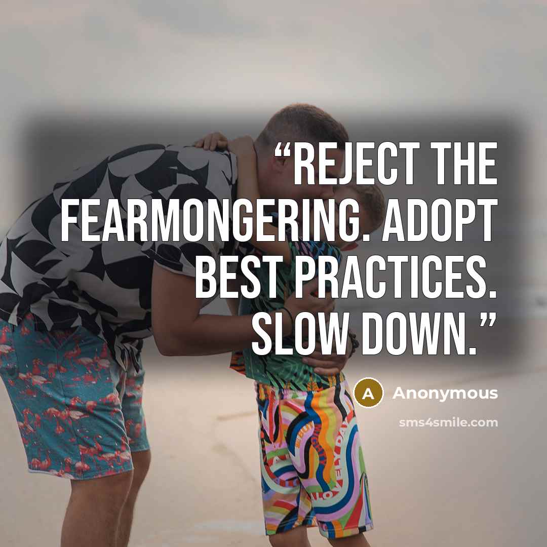 “Reject the fearmongering. Adopt best practices. Slow down.” quote by Anonymous