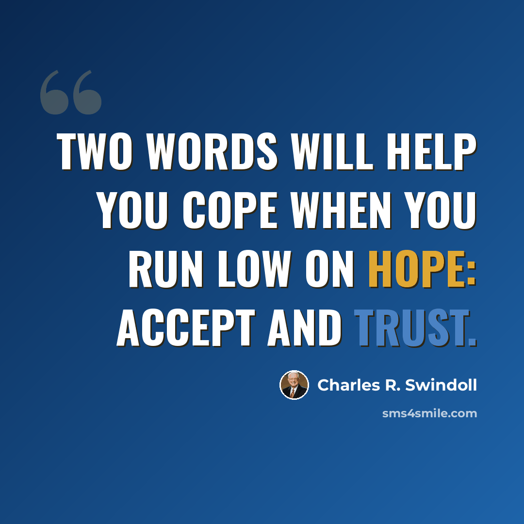 “Two words will help you cope when you run low on hope: accept and trust.” quote by Charles R. Swindoll