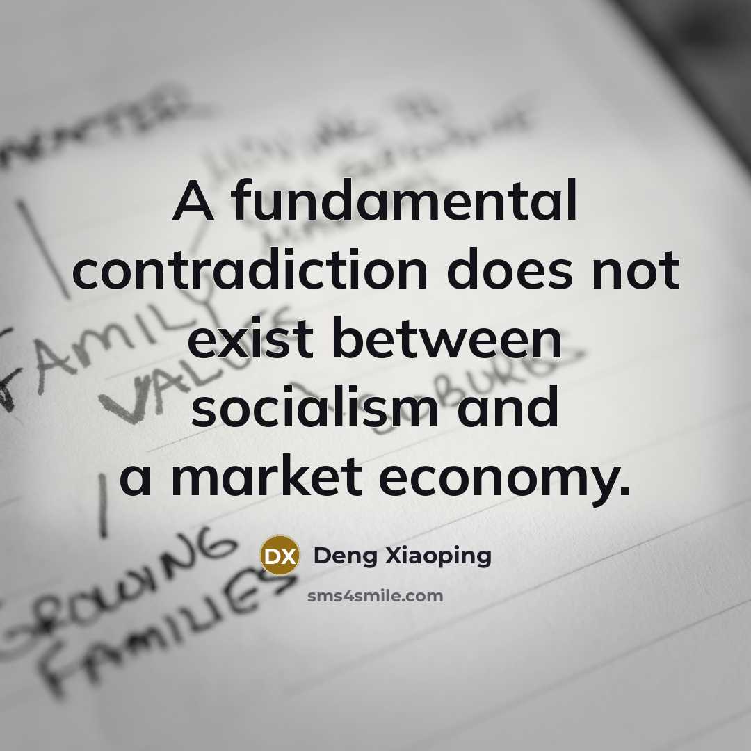 “A fundamental contradiction does not exist between socialism and a market economy.” quote by Deng Xiaoping