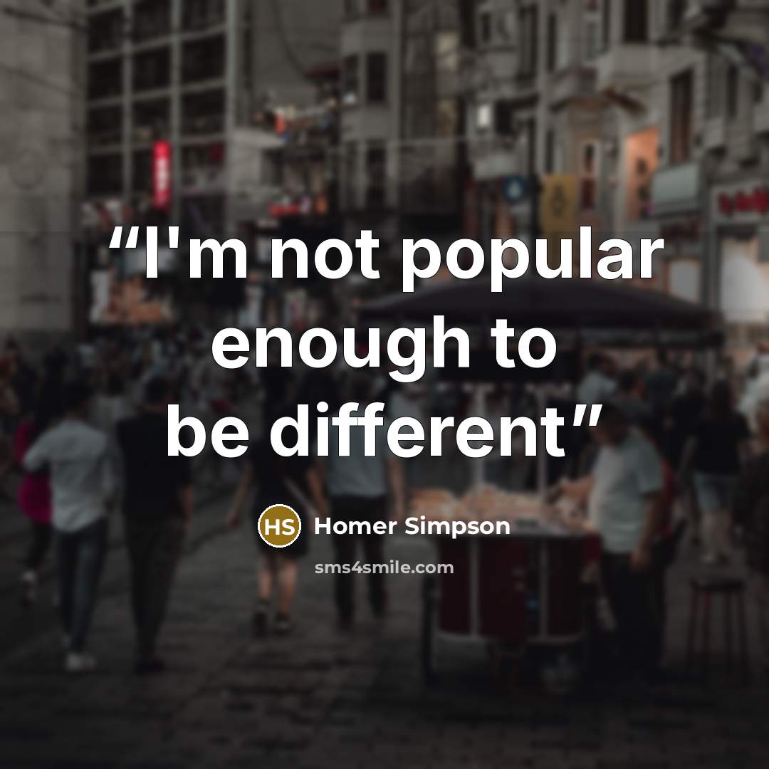 “I'm not popular enough to be different” quote by Homer Simpson