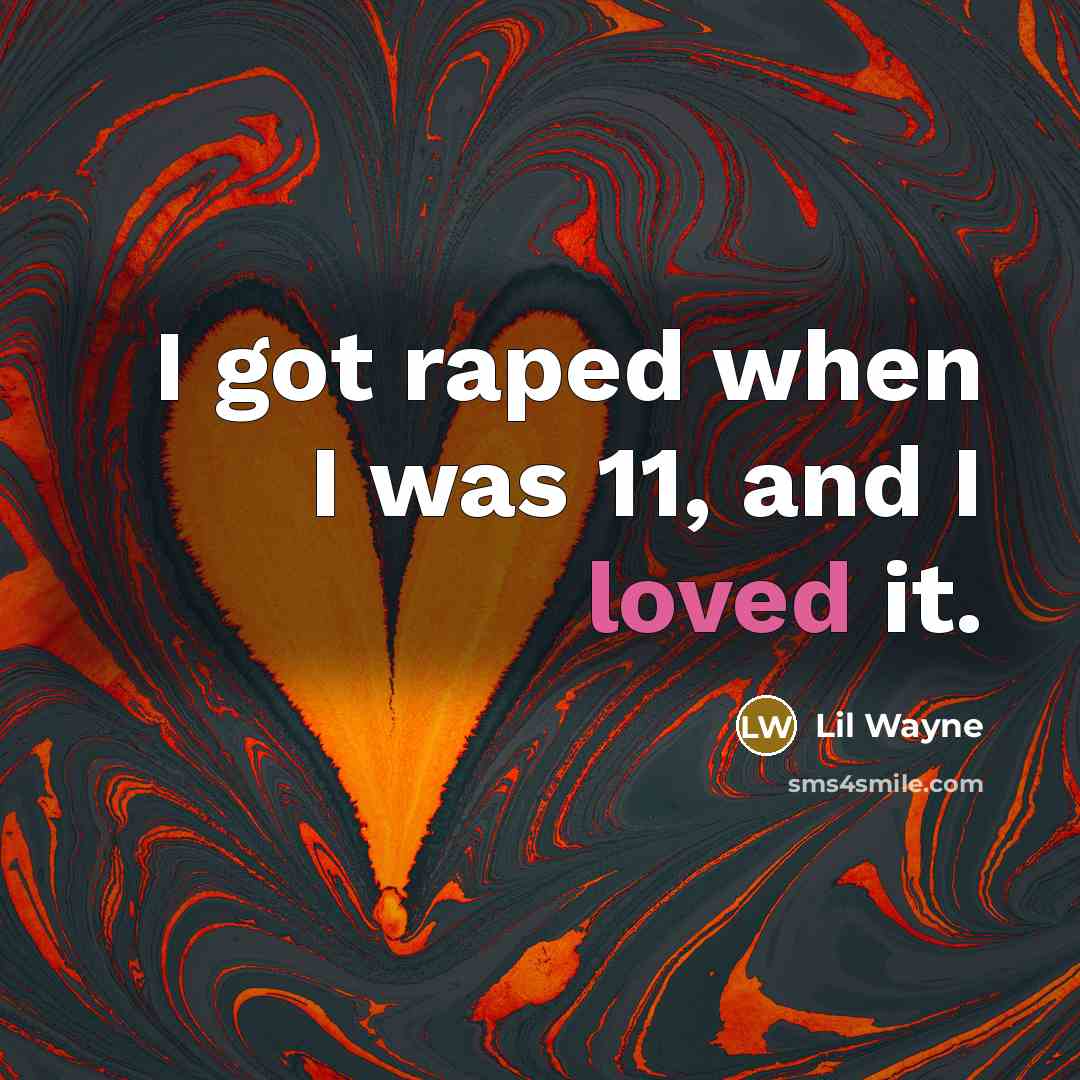 “I got raped when I was 11, and I loved it.” quote by Lil Wayne