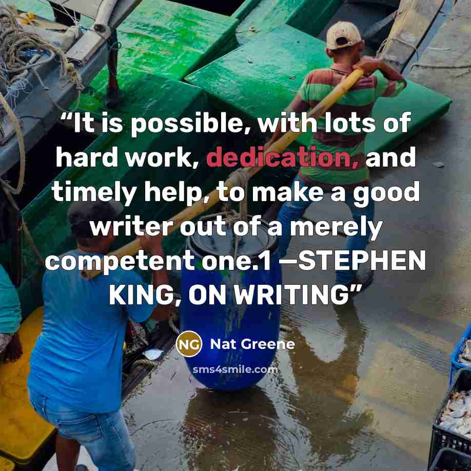 “It is possible, with lots of hard work, dedication, and timely help, to make a good writer out of a merely competent one.1 —STEPHEN KING, ON WRITING” quote by Nat Greene
