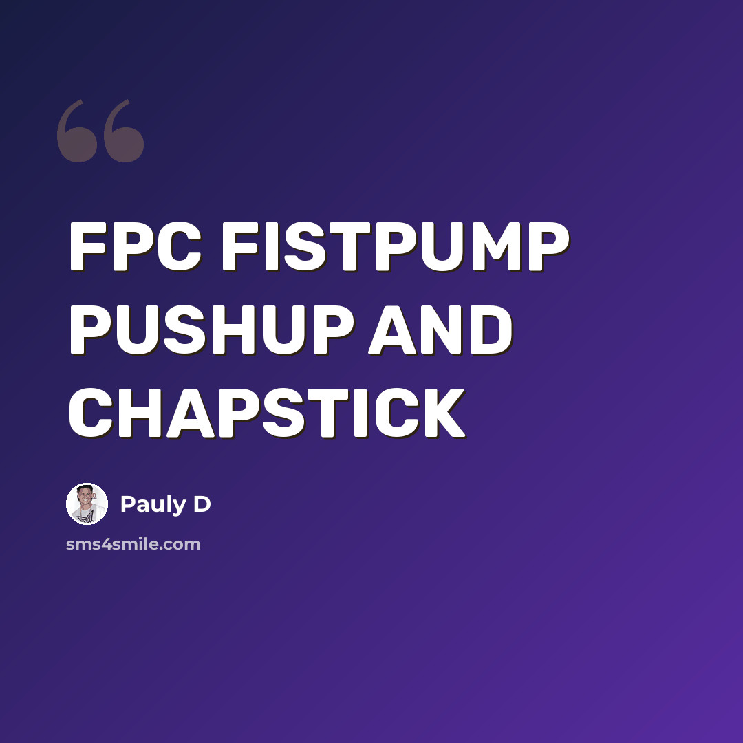 “FPC FISTPUMP PUSHUP AND CHAPSTICK” quote by Pauly D