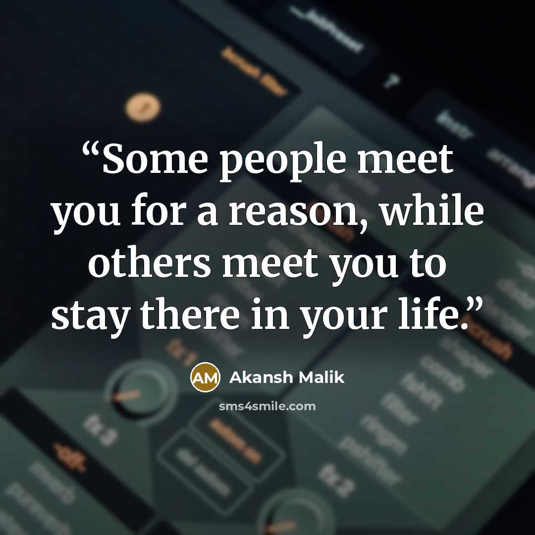 “Some people meet you for a reason, while others meet you to stay there in your life.” quote by Akansh Malik