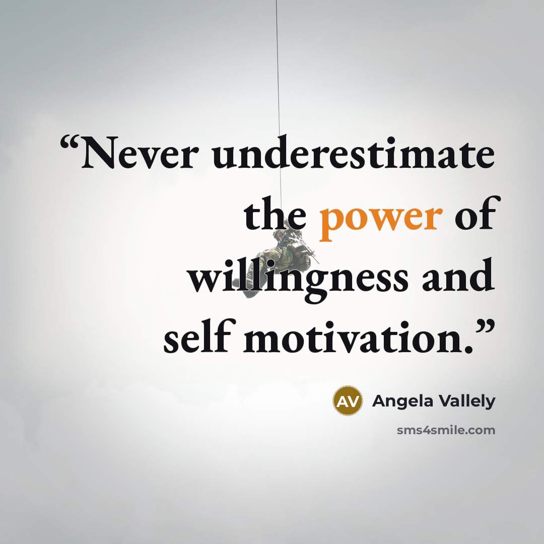 “Never underestimate the power of willingness and self motivation.” quote by Angela Vallely