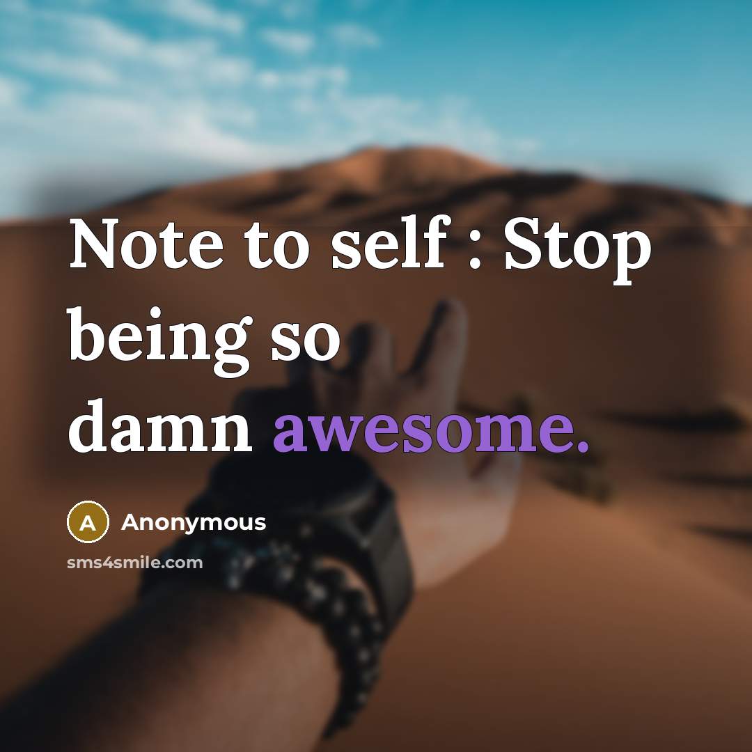“Note to self : Stop being so damn awesome.” quote by Anonymous