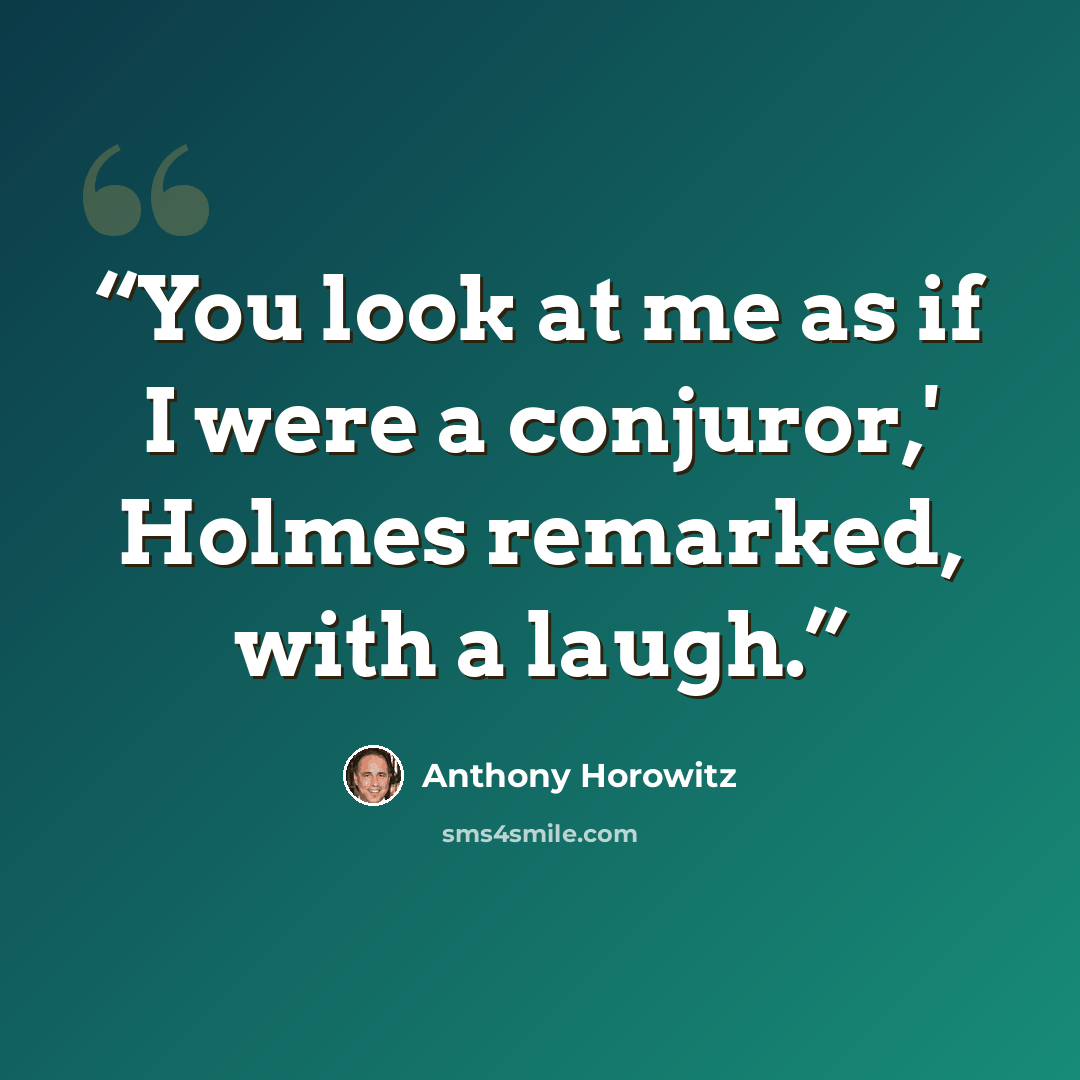 “You look at me as if I were a conjuror,' Holmes remarked, with a laugh.” quote by Anthony Horowitz