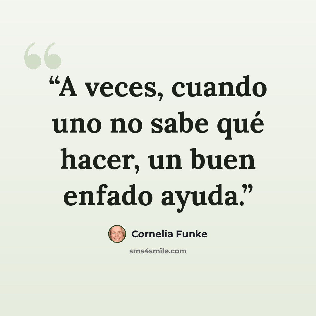 “A veces, cuando uno no sabe qué hacer, un buen enfado ayuda.” quote by Cornelia Funke