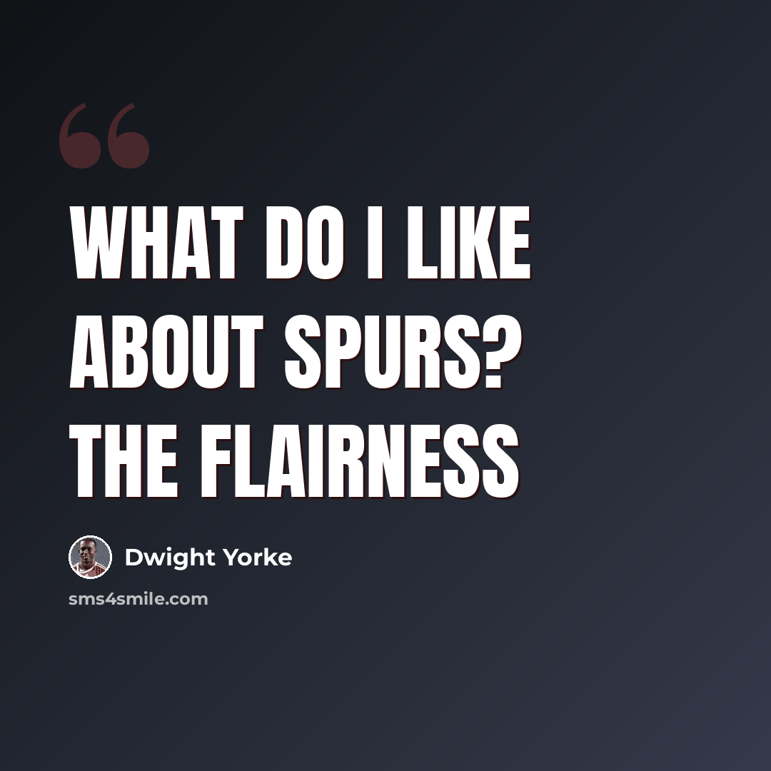 “What do I like about Spurs? The flairness” quote by Dwight Yorke