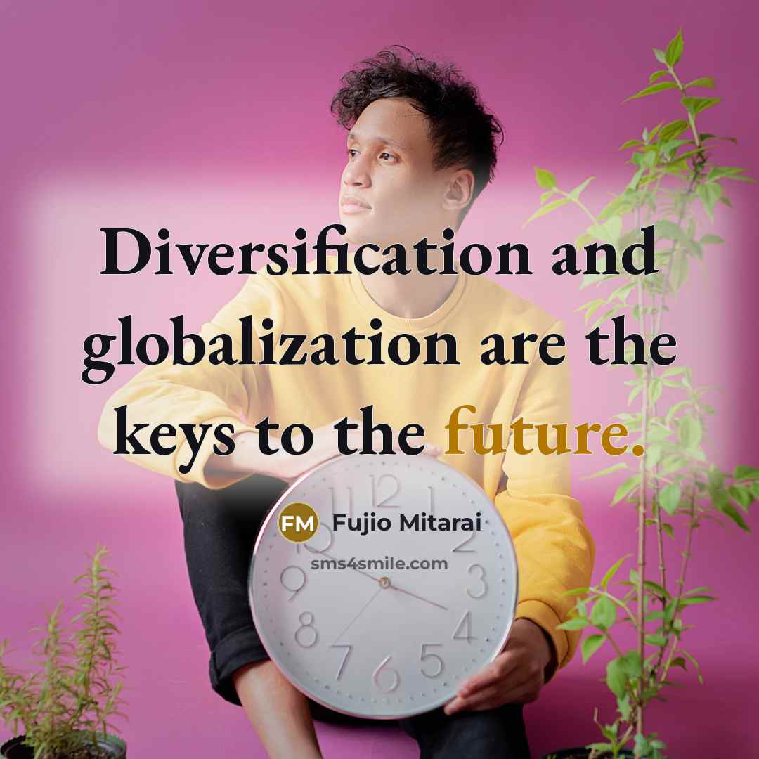 “Diversification and globalization are the keys to the future.” quote by Fujio Mitarai