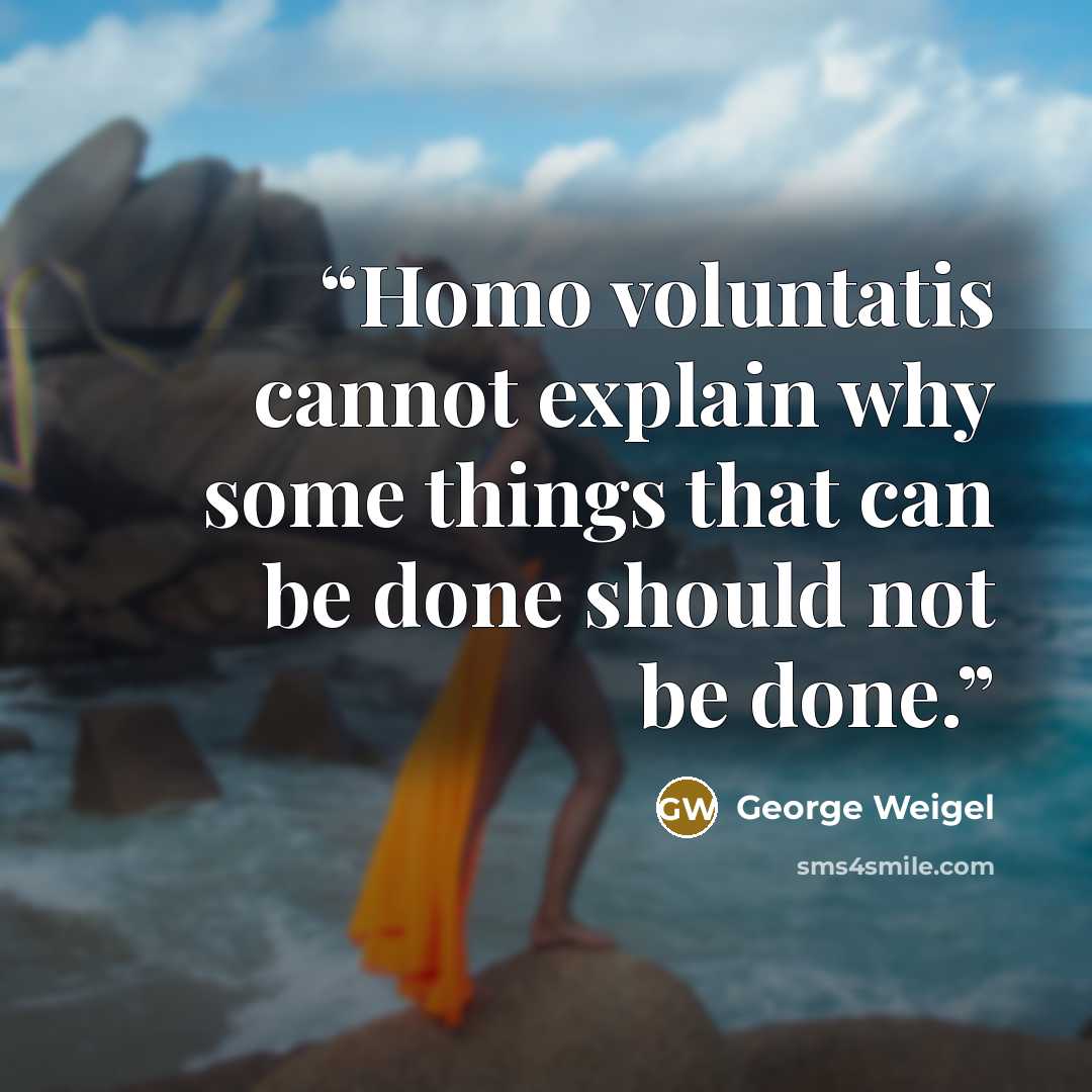 “Homo voluntatis cannot explain why some things that can be done should not be done.” quote by George Weigel