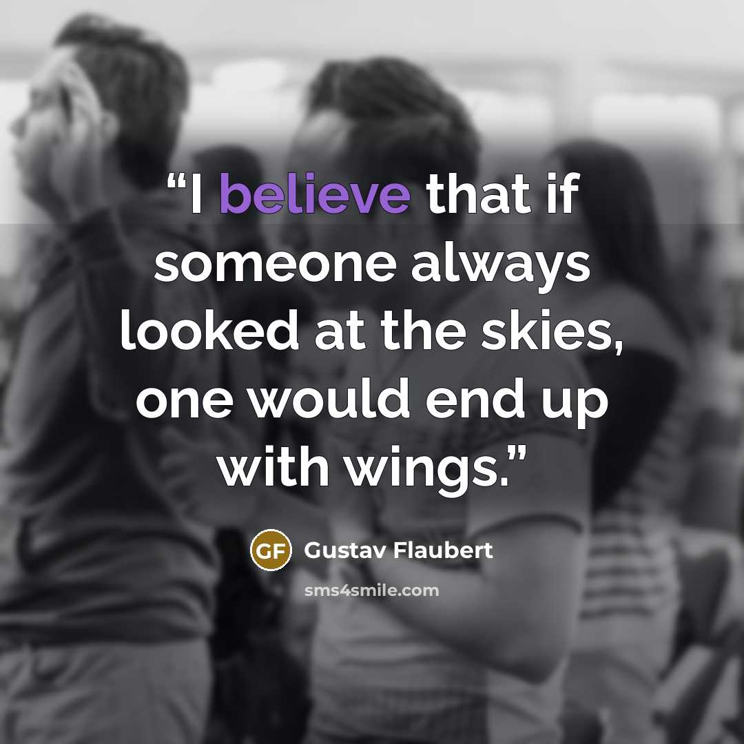 “I believe that if someone always looked at the skies, one would end up with wings.” quote by Gustav Flaubert