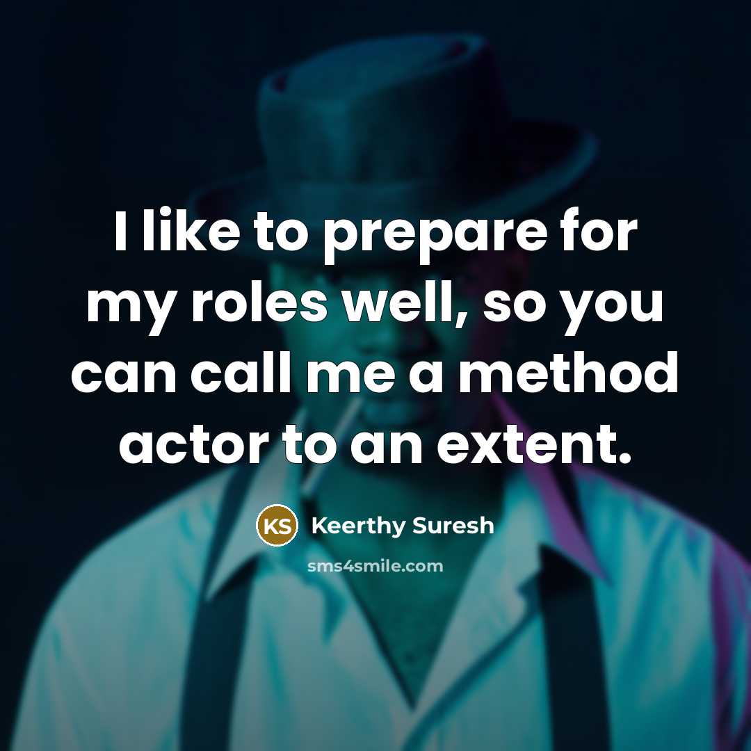 “I like to prepare for my roles well, so you can call me a method actor to an extent.” quote by Keerthy Suresh