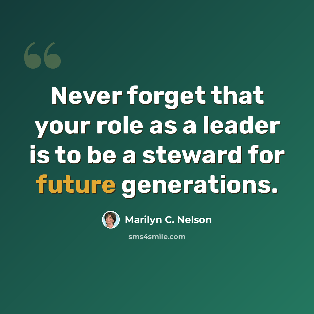 “Never forget that your role as a leader is to be a steward for future generations.” quote by Marilyn C. Nelson