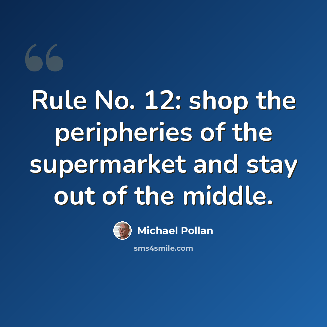 “Rule No. 12: shop the peripheries of the supermarket and stay out of the middle.” quote by Michael Pollan