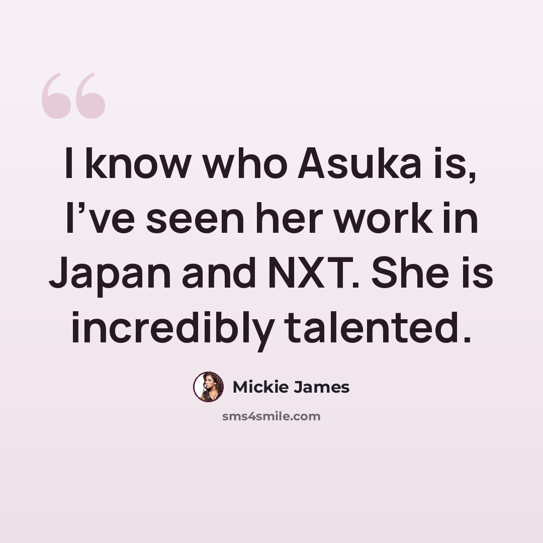 “I know who Asuka is, I've seen her work in Japan and NXT. She is incredibly talented.” quote by Mickie James