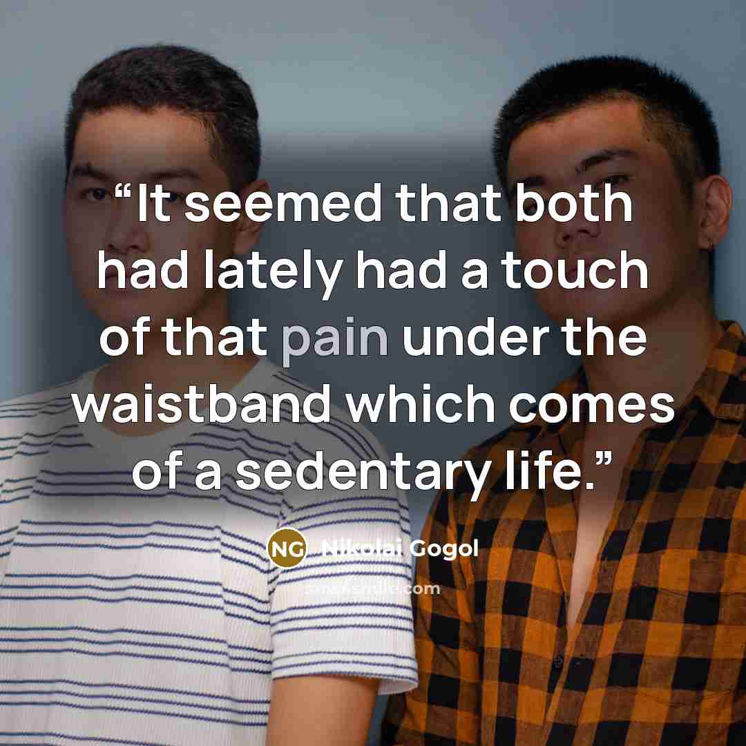 “It seemed that both had lately had a touch of that pain under the waistband which comes of a sedentary life.” quote by Nikolai Gogol