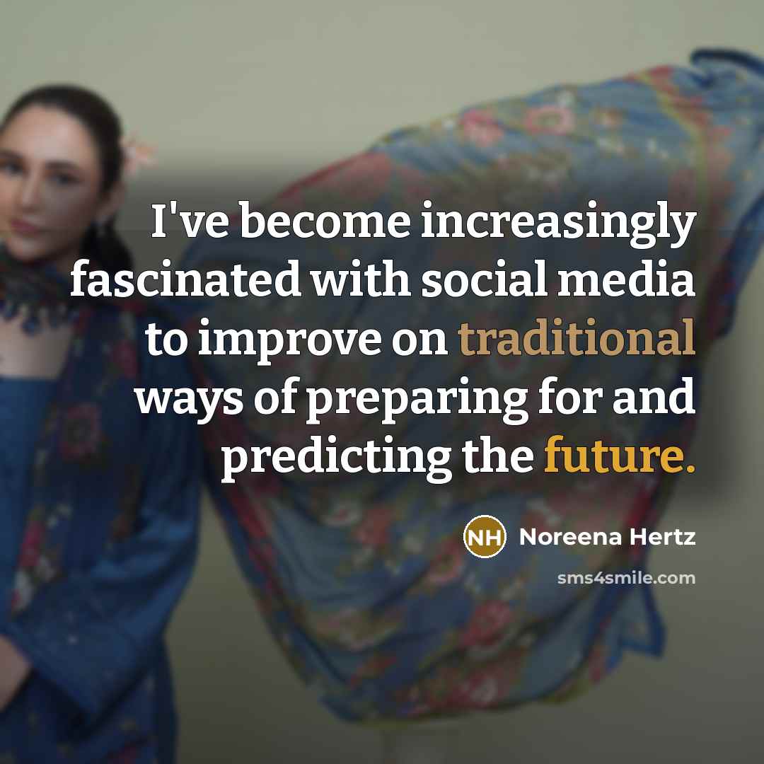 “I've become increasingly fascinated with social media to improve on traditional ways of preparing for and predicting the future.” quote by Noreena Hertz