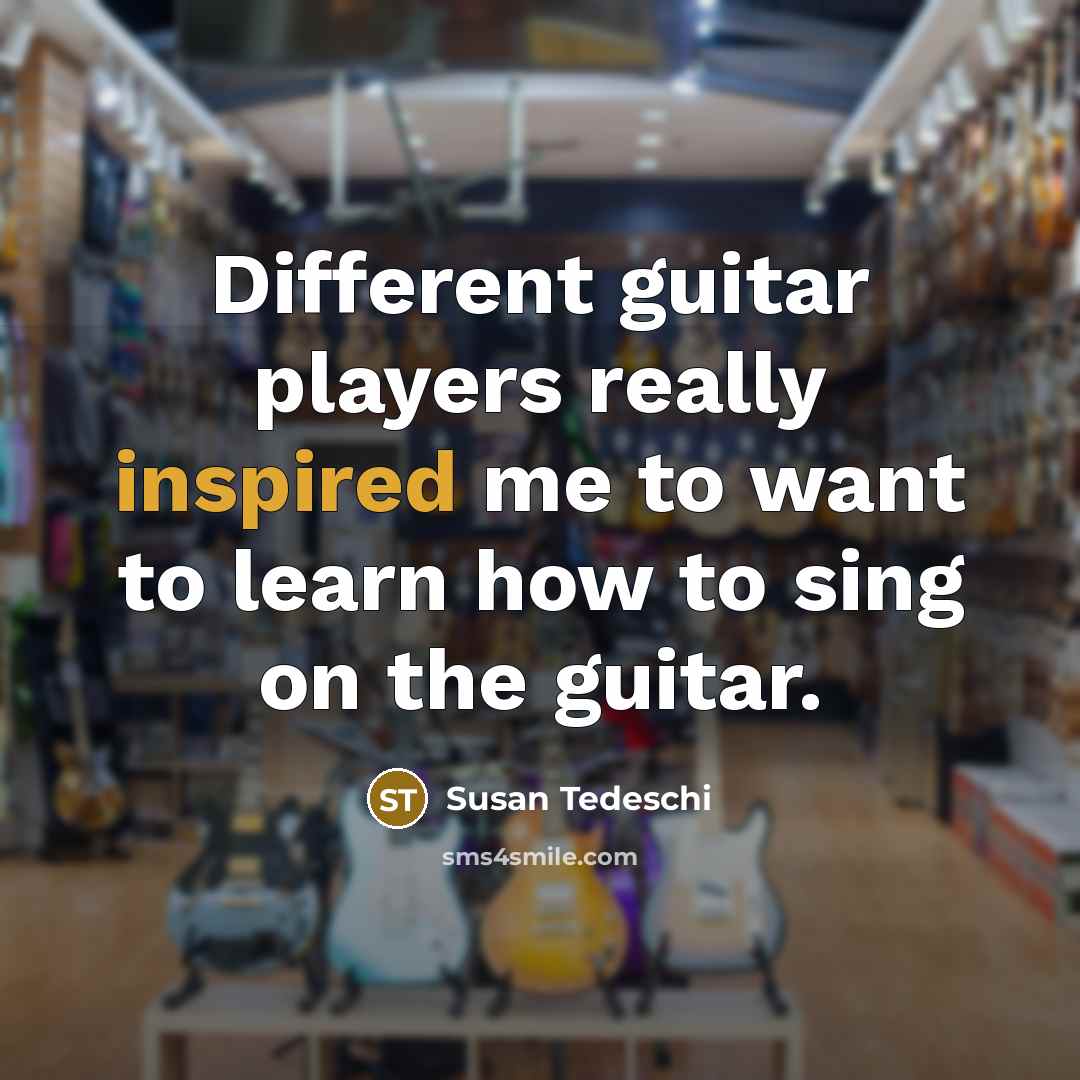“Different guitar players really inspired me to want to learn how to sing on the guitar.” quote by Susan Tedeschi