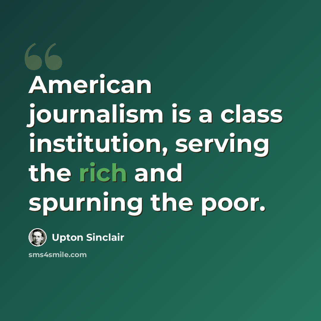 “American journalism is a class institution, serving the rich and spurning the poor.” quote by Upton Sinclair