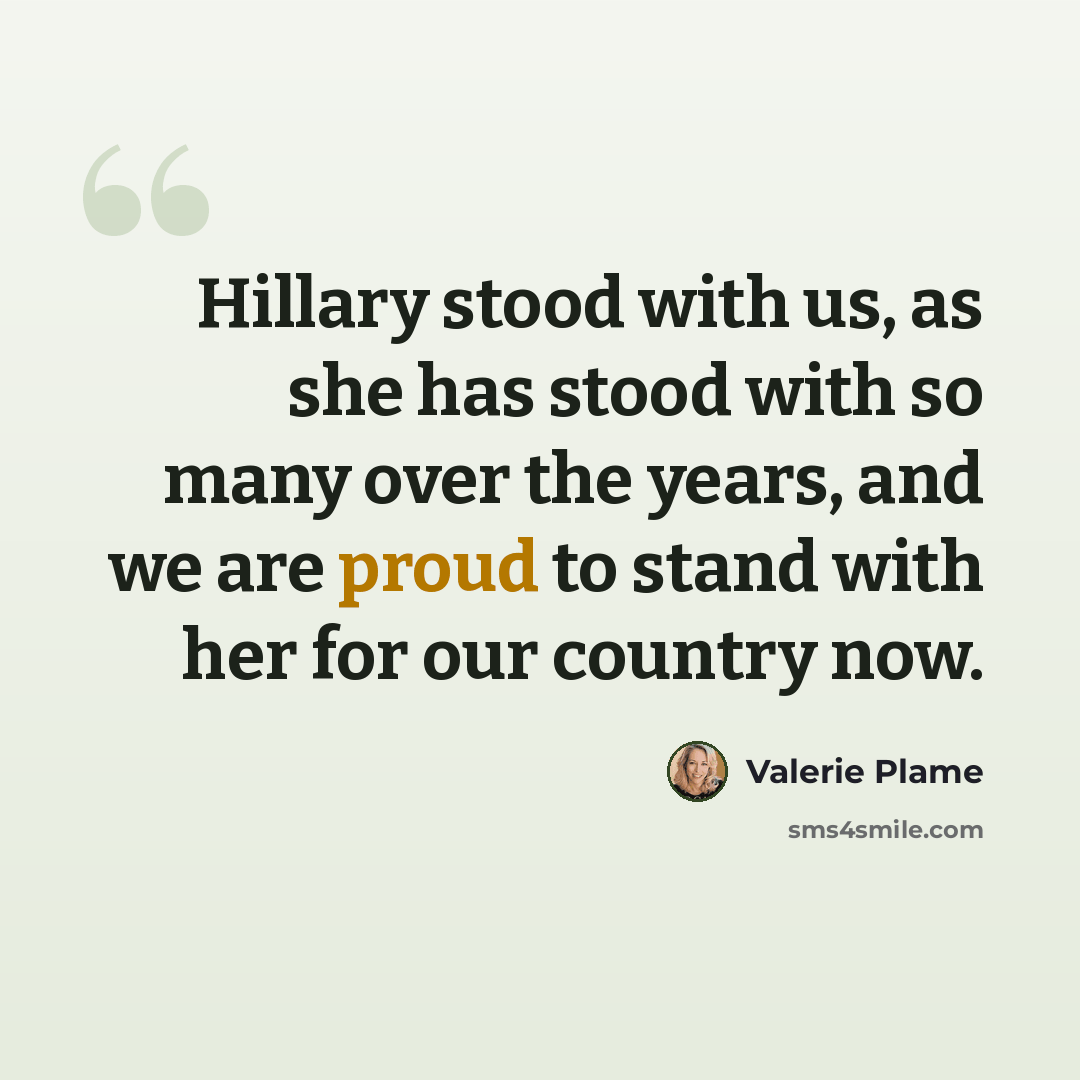“Hillary stood with us, as she has stood with so many over the years, and we are proud to stand with her for our country now.” quote by Valerie Plame
