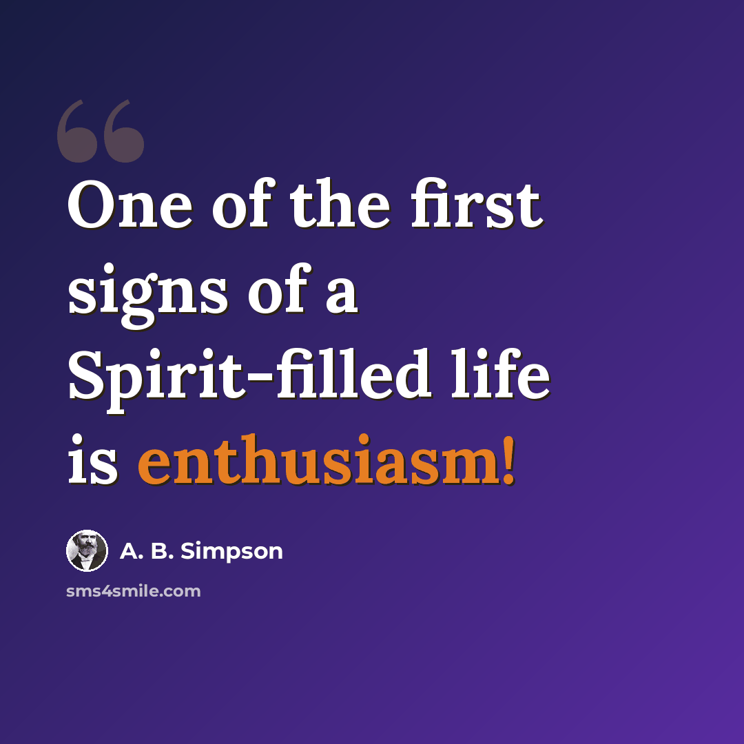 “One of the first signs of a Spirit-filled life is enthusiasm!” quote by A. B. Simpson