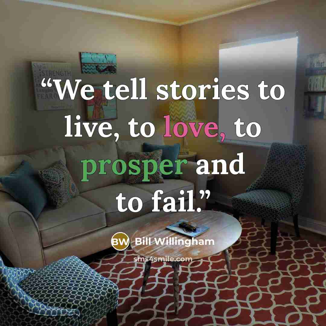 “We tell stories to live, to love, to prosper and to fail.” quote by Bill Willingham