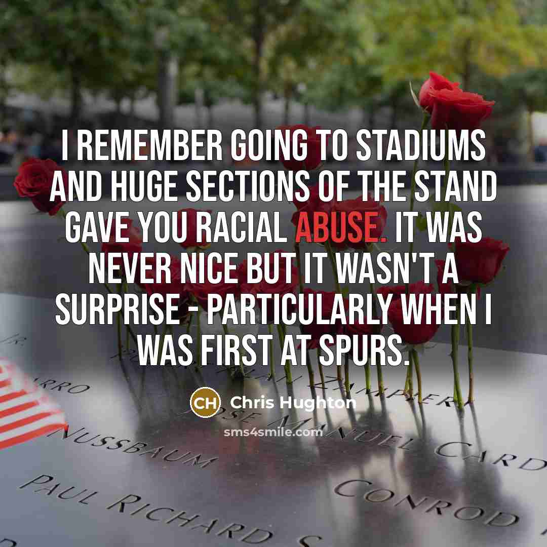 “I remember going to stadiums and huge sections of the stand gave you racial abuse. It was never nice but it wasn't a surprise - particularly when I was first at Spurs.” quote by Chris Hughton