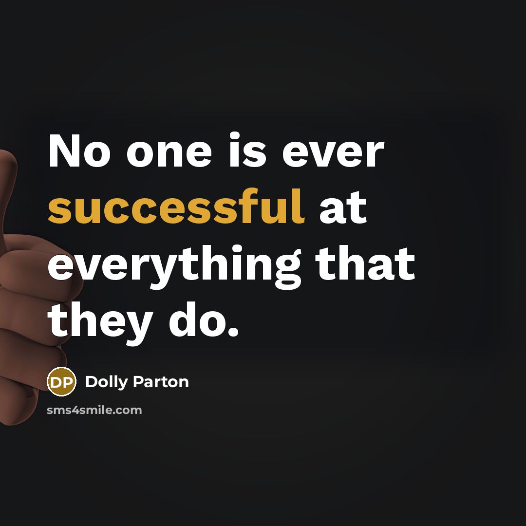 “No one is ever successful at everything that they do.” quote by Dolly Parton