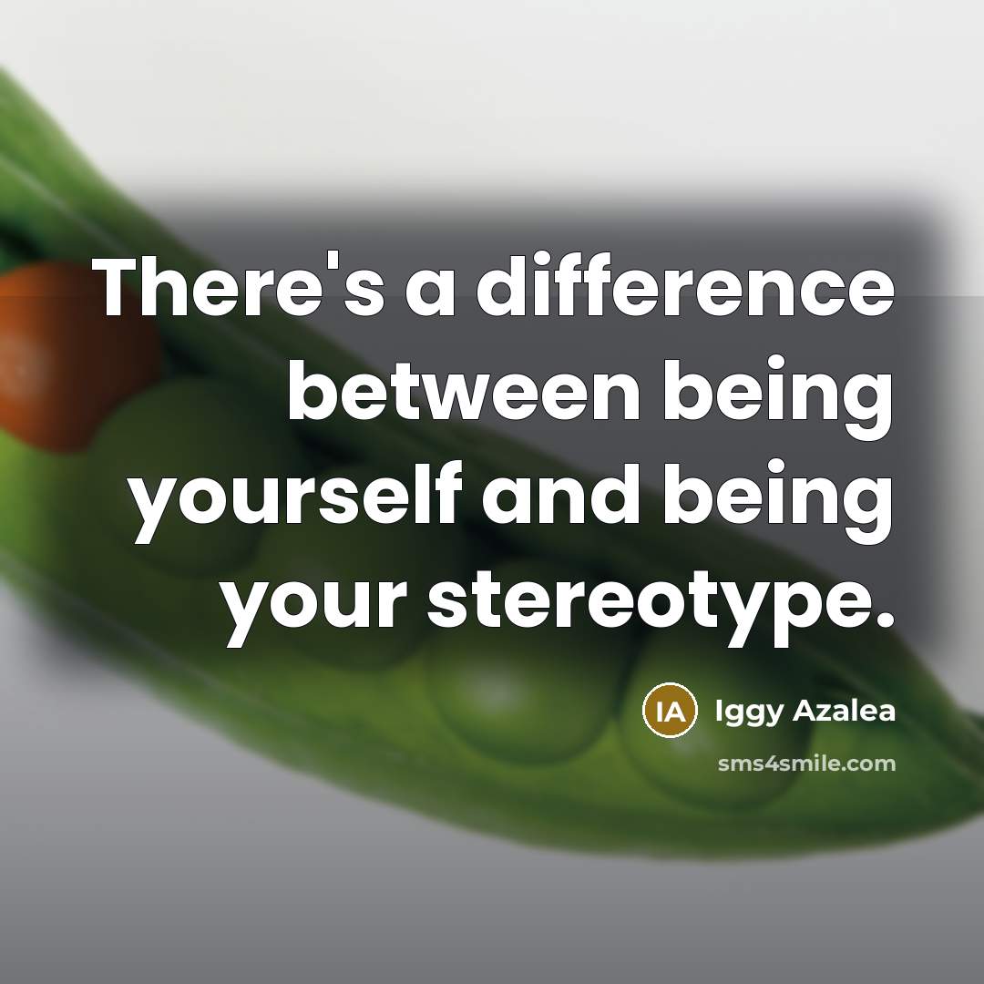 “There's a difference between being yourself and being your stereotype.” quote by Iggy Azalea